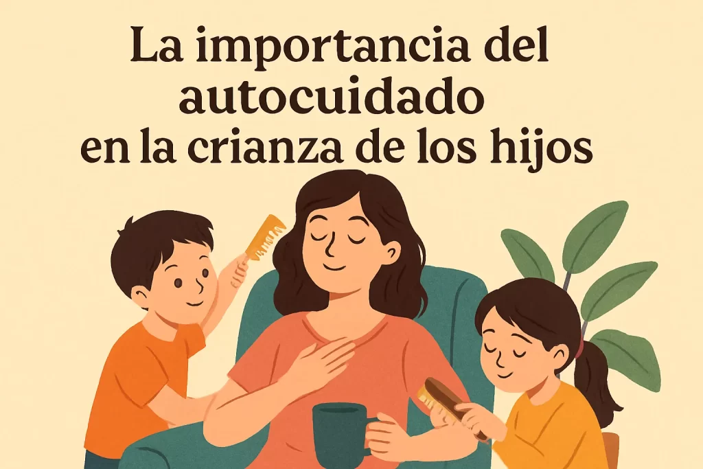 La importancia del autocuidado en la crianza de los hijos