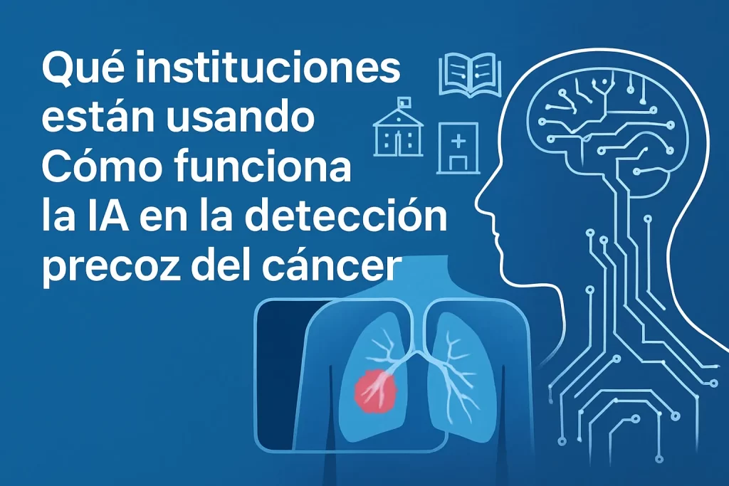 qué instituciones están usando Cómo funciona la IA en la detección precoz del cáncer
