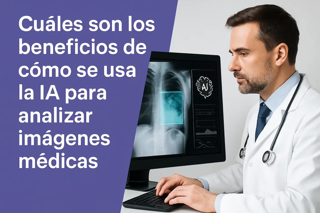 cuáles son los beneficios de Cómo se usa la IA para analizar imágenes médicas