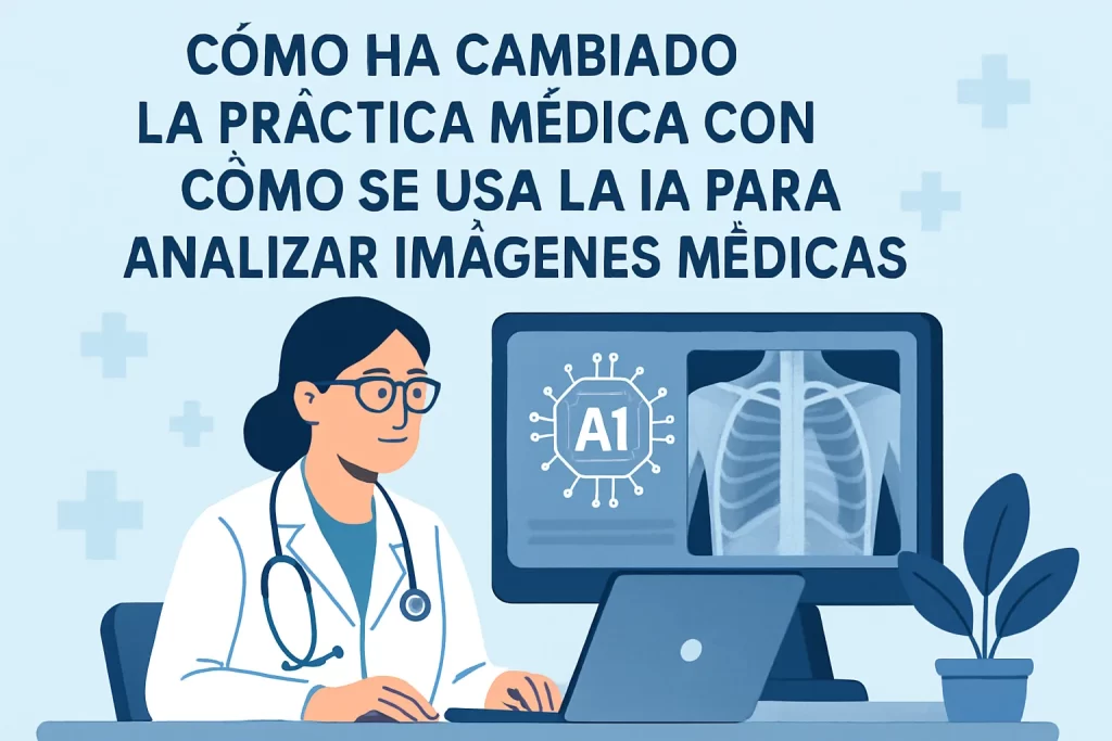 cómo ha cambiado la práctica médica con Cómo se usa la IA para analizar imágenes médicas