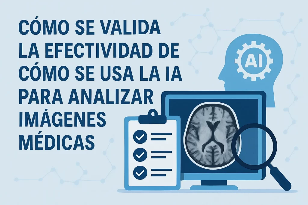 cómo se valida la efectividad de Cómo se usa la IA para analizar imágenes médicas