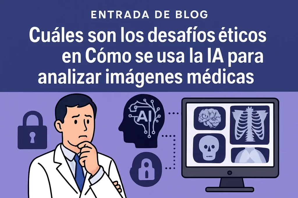 cuáles son los desafíos éticos en Cómo se usa la IA para analizar imágenes médicas