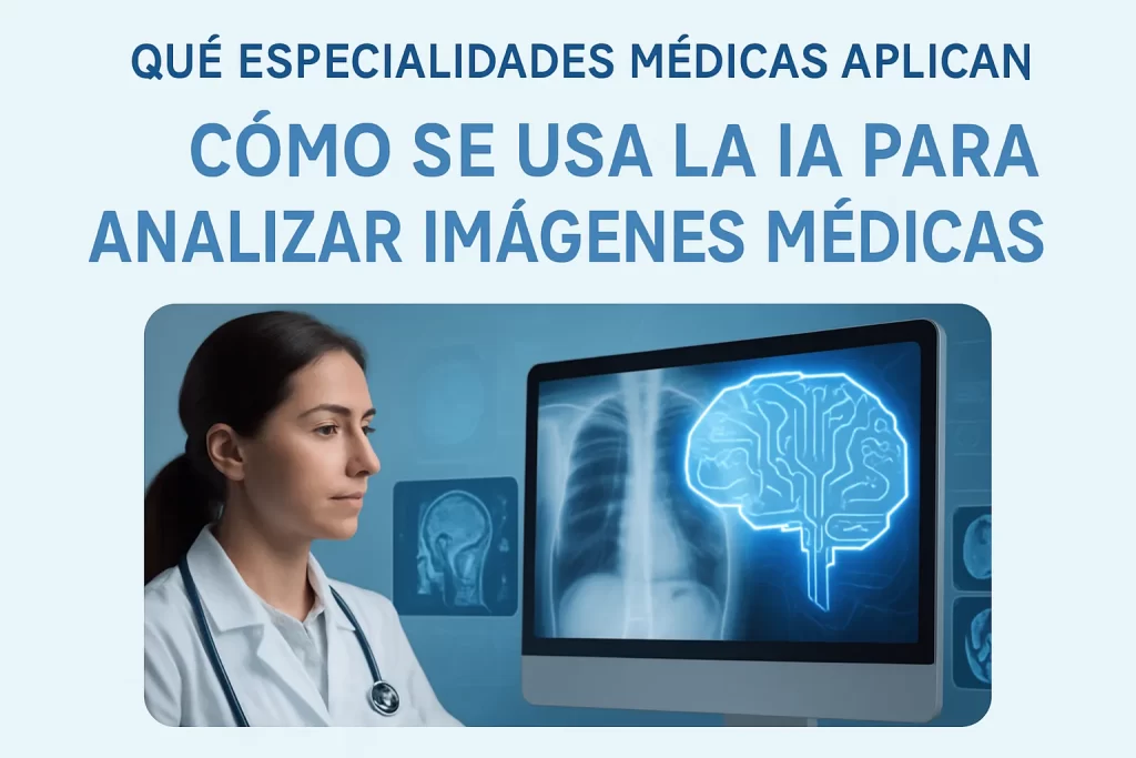 qué especialidades médicas aplican Cómo se usa la IA para analizar imágenes médicas
