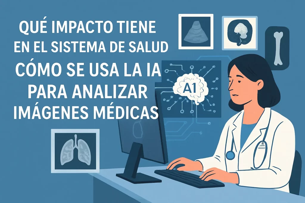 qué impacto tiene en el sistema de salud Cómo se usa la IA para analizar imágenes médicas