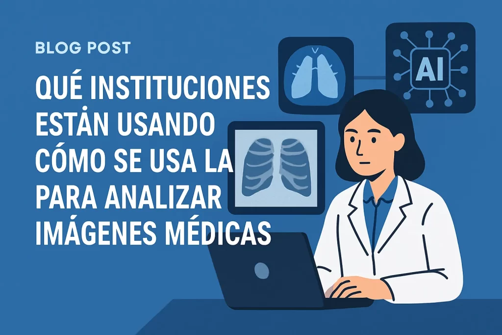 qué instituciones están usando Cómo se usa la IA para analizar imágenes médicas