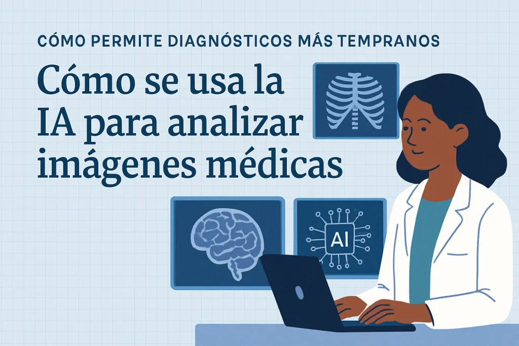 cómo permite diagnósticos más tempranos Cómo se usa la IA para analizar imágenes médicas