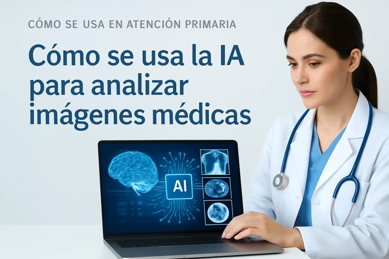 cómo usar en atención primaria Cómo se usa la IA para analizar imágenes médicas