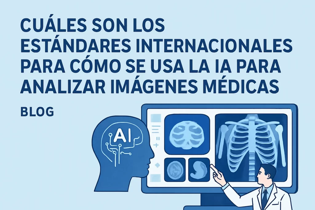 cuáles son los estándares internacionales para Cómo se usa la IA para analizar imágenes médicas