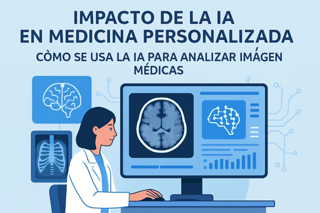 impacto de en medicina personalizada Cómo se usa la IA para analizar imágenes médicas