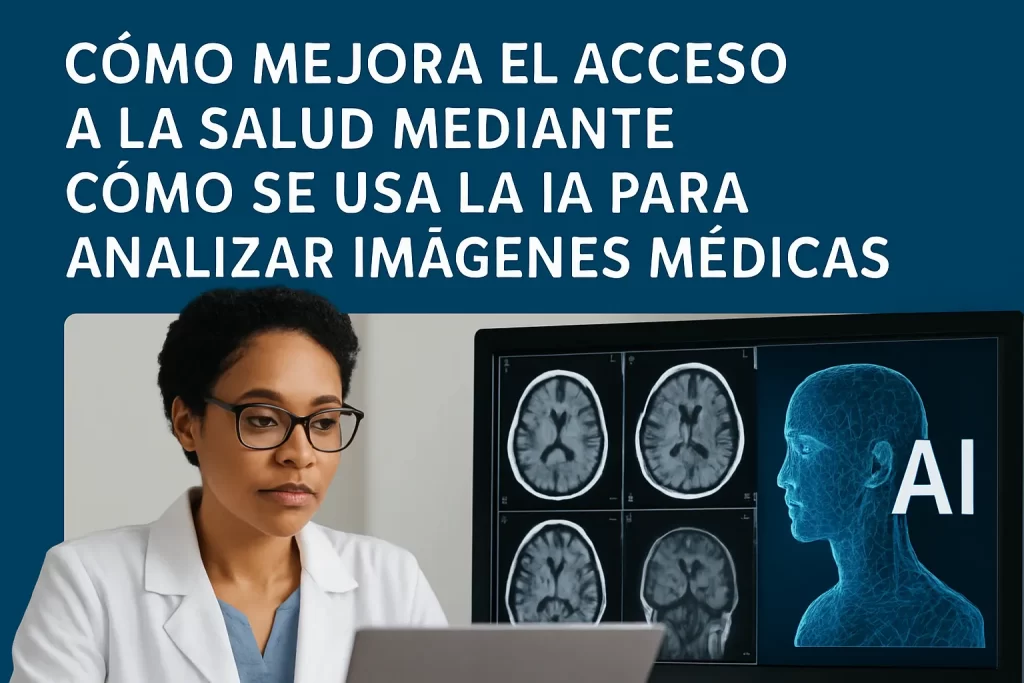 cómo mejora el acceso a la salud mediante Cómo se usa la IA para analizar imágenes médicas