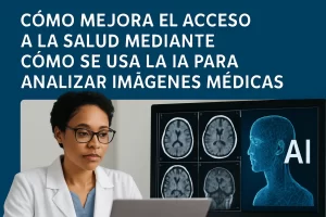 cómo mejora el acceso a la salud mediante Cómo se usa la IA para analizar imágenes médicas