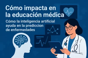 cómo impacta en la educación médica Cómo la inteligencia artificial ayuda en la predicción de enfermedades
