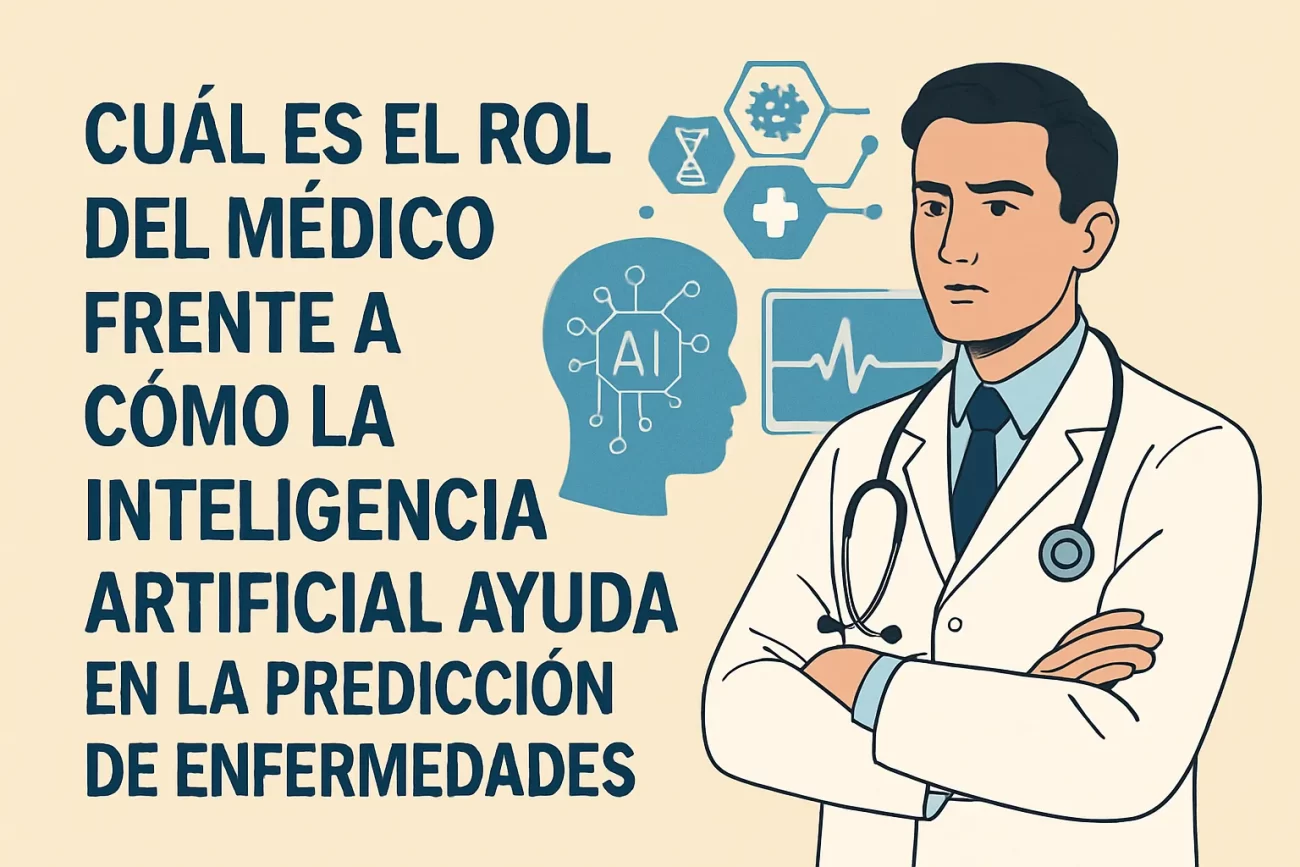 cuál es el rol del médico frente a Cómo la inteligencia artificial ayuda en la predicción de enfermedades