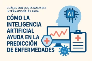 cuáles son los estándares internacionales para Cómo la inteligencia artificial ayuda en la predicción de enfermedades