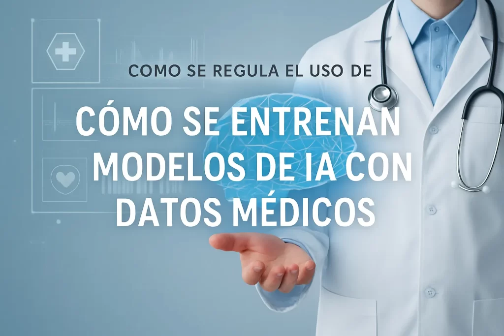 cómo se regula el uso de Cómo se entrenan modelos de IA con datos médicos