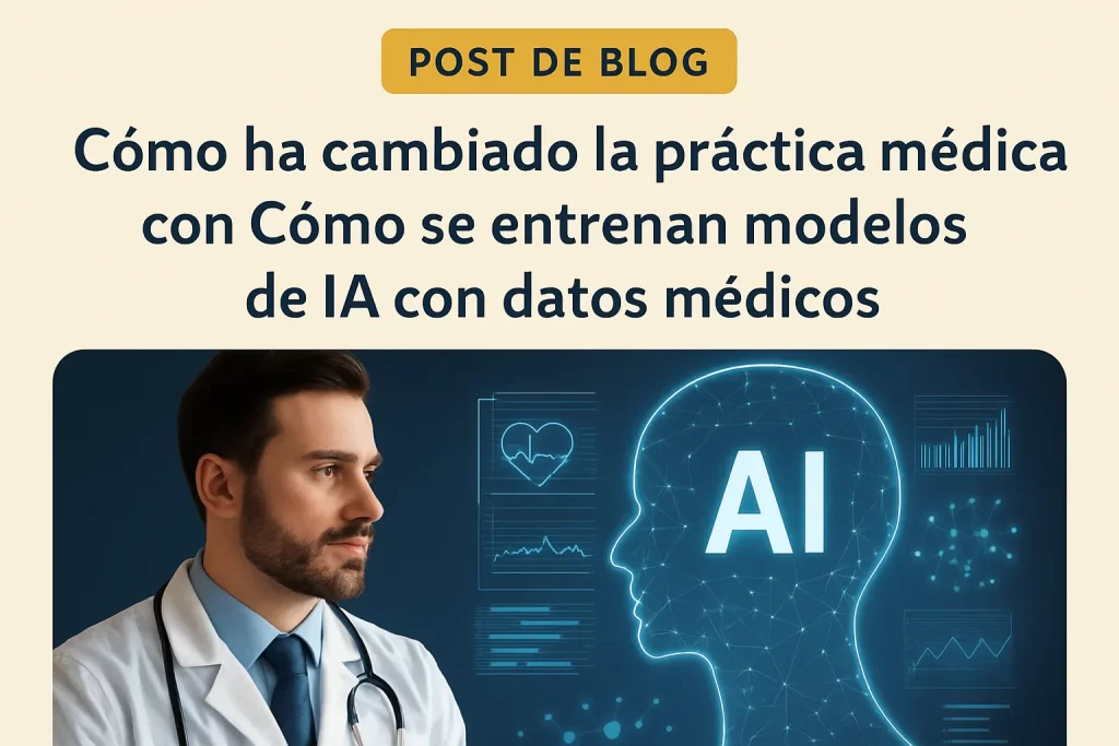 cómo ha cambiado la práctica médica con Cómo se entrenan modelos de IA con datos médicos