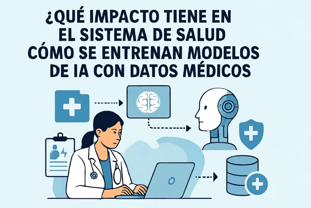 qué impacto tiene en el sistema de salud Cómo se entrenan modelos de IA con datos médicos